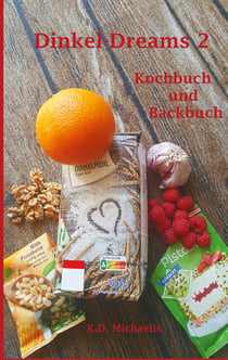 Dinkel-Dreams 2 - Kochbuch und Backbuch