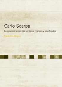Carlo Scarpa - La arquitectura de los sentidos; matices y significados