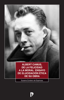Albert Camus, de la felicidad a la moral - Ensayo de elucidacio´n e´tica de su obra