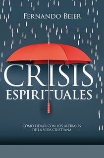 Crisis espirituales - Cómo lidiar con los altibajos de la vida cristiana
