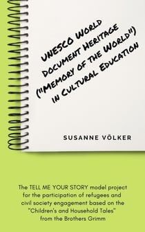 UNESCO World Document Heritage ("Memory of the World") in cultural education - The model project TELL ME YOUR STORY for the participation of refugees  and civil society engagement on the basis of the  "Children's and Household Tales" of the Brothers Grimm
