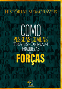 Histórias memoráveis - como pessoas comuns transformam fraquezas em forças