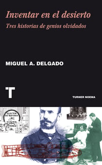 Inventar en el desierto - Tres historias de genios olvidados