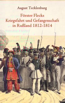 Förster Flecks Kriegsfahrt und Gefangenschaft in Rußland 1812-1814