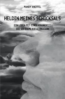 Heldin meines Schicksals - Ein Leben mit einer Krankheit, die so ziemlich alles kann