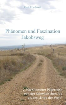 Phänomen und Faszination Jabobsweg - 2500 Kilometrer Pilgerreise von der Schwäbischen Alb bis ans "Ende der Welt"