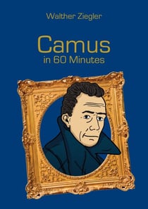 Camus in 60 Minutes - Great Thinkers in 60 Minutes