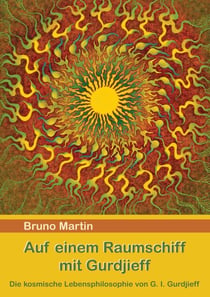 Auf einem Raumschiff mit Gurdjieff - Die kosmische Lebensphilosophie von G. I. Gurdjieff
