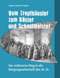 Vom Tropfhäusler zum Köster und Schaulmeister - Der mühsame Weg in die Bürgergesellschaft des 18. Jh.