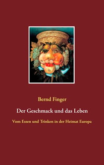Der Geschmack und das Leben - Vom Essen und Trinken in der Heimat Europa