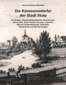 Die Kämmereidörfer der Stadt Stolp - Arnshagen, Damnitz/Rathsdamnitz, Groß Strellin, Hohenstein, Klein Strellin, Krussen, Lüllemin, Nipnow, Podewilshausen, Schmaatz, Stolpmünde und Strickershagen