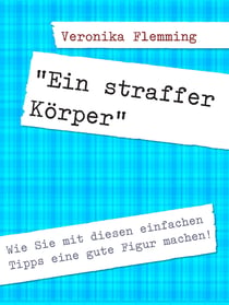 "Ein straffer Körper" - Wie Sie mit diesen einfachen Tipps eine gute Figur machen!