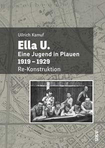 Ella U. - Eine Jugend in Plauen. 1919-1929. Re-Konstruktion