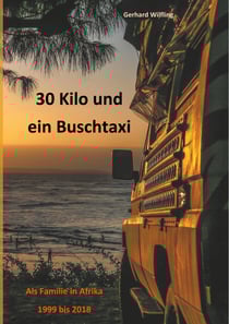 30 Kilo und ein Buschtaxi - Als Familie in Afrika 1999 bis 2018