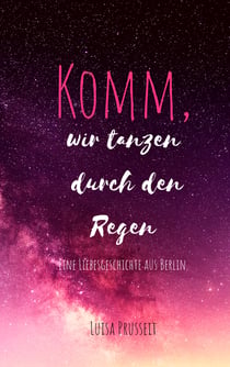 Komm, wir tanzen durch den Regen. - Und dann schreib ich dir dein Leben.