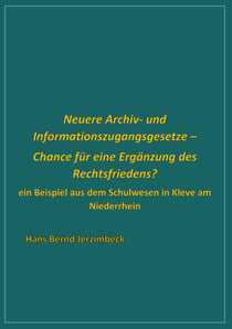 Neuere Archiv- und  Informationszugangsgesetze - Chance für eine Ergänzung des Rechtsfriedens? - Ein Beispiel aus dem Schulwesen in Kleve am Niederrhein