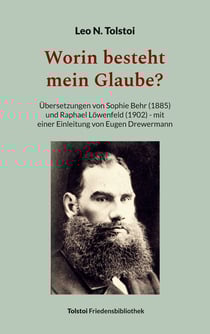 Worin besteht mein Glaube? - Übersetzungen von Sophie Behr (1885) und Raphael Löwenfeld (1902) - mit einer Einleitung von Eugen Drewermann