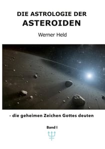 Die Astrologie der Asteroiden Band 1 - - die geheimen Zeichen Gottes deuten