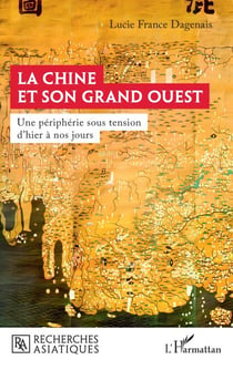 La Chine et son Grand Ouest - Une périphérie sous tension d’hier à nos jours