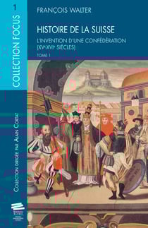 Histoire de la Suisse. T1 - L'invention d'une Confédération (XVe-XVIe siècles)