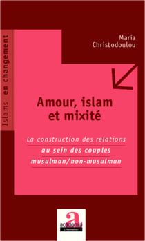 Amour, islam et mixité - La construction des relations au sein des couples musulman/non-musulman