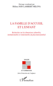 La famille d'accueil et l'enfant - Recherches sur les dimensions culturelles, institutionnelles et relationnelles du placement familial