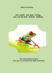 Ich wollt ich wärn Pog, wo um de Eck könnt kieken - Mein ostpreußischer Onkel und wie er seine Sicht auf die Welt veränderte