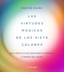 Las virtudes mágicas de los siete colores - Guía práctica de crecimiento personal a través del color