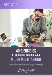 40 ejercicios de neurociencia para la mujer multitasking - Entrenamiento cerebral cotidiano para vivir mejor