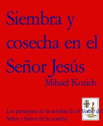 Siembra y cosecha en el Señor Jesús - Los principios de la siembra de el Verbo del Señor y frutos de la cosecha