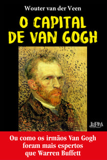 O capital de Van Gogh - Ou como os irmãos Van Gogh foram mais espertos que Warren Buffet
