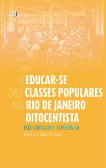 O Educar-se das Classes Populares no Rio de Janeiro Oitocentista - Escolarização e Experiência