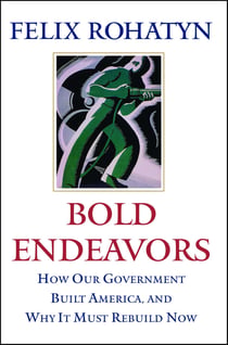 Bold Endeavors - How Our Government Built America, and Why It Must Rebuild Now