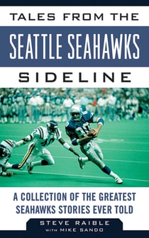 Tales from the Seattle Seahawks Sideline - A Collection of the Greatest Seahawks Stories Ever Told