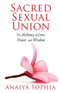 Sacred Sexual Union - The Alchemy of Love, Power, and Wisdom