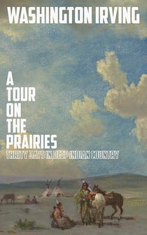 A Tour on the Prairies - An Account of Thirty Days in Deep Indian Country