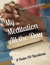 My Meditation All the Day: A Psalm 119 Devotional