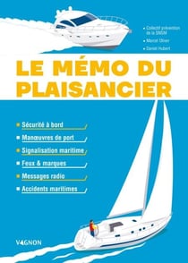 Le mémo du plaisancier - Manœuvres de port - Signalisation maritime - Feux et marques des bateaux - Messages radio - Accidents maritimes - Sécurité à bord