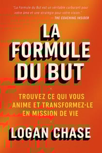 La formule du but : Trouvez ce qui vous anime et transformez-le en mission de vie