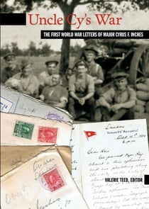 Uncle Cy's War - The First World War Letters of Major Cyrus F. Inches