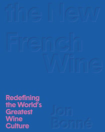 The New French Wine - Redefining the World's Greatest Wine Culture