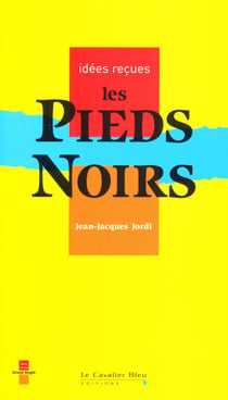 PIEDS-NOIRS (LES) -BE - idées reçues sur les pieds-noirs