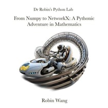 From Numpy to NetworkX: A Pythonic Adventure in Mathematics - Dr Robin's Python Lab, #3