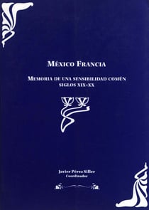 México Francia - Memoria de una sensibilidad comun siglos XIX-XX. Tomo I