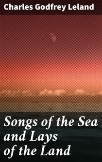 Songs of the Sea and Lays of the Land - Captivating Poems from Sea to Land: A Timeless Exploration of Nature's Beauty and Wonder