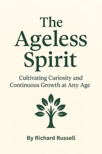 The Ageless Spirit: Cultivating Curiosity and Continuous Growth at Any Age