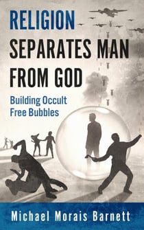 Religion Separates Man From God Building Occult Free Bubbles