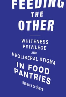 Feeding the Other - Whiteness, Privilege, and Neoliberal Stigma in Food Pantries