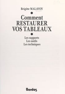 Comment restaurer vos tableaux - Les supports, les outils, les techniques