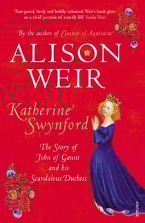 Katherine Swynford - The Story of John of Gaunt and His Scandalous Duchess